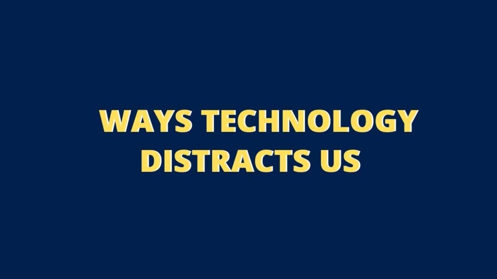 Ways Technology Distracts Us