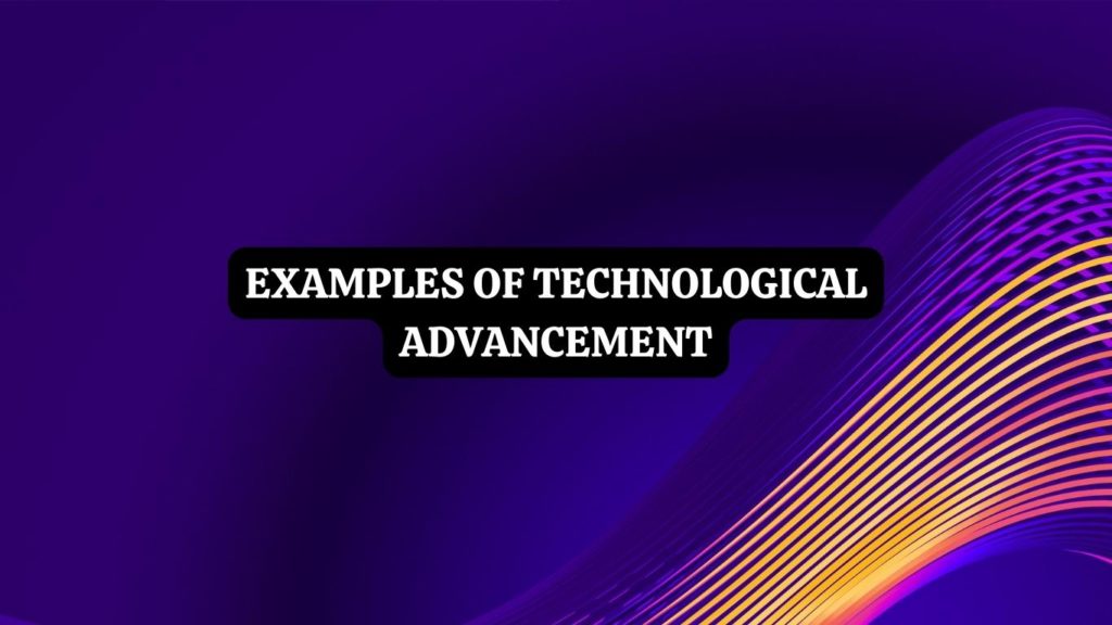 Examples of Technological Advancement