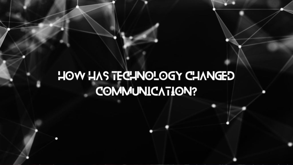 How has technology changed communication